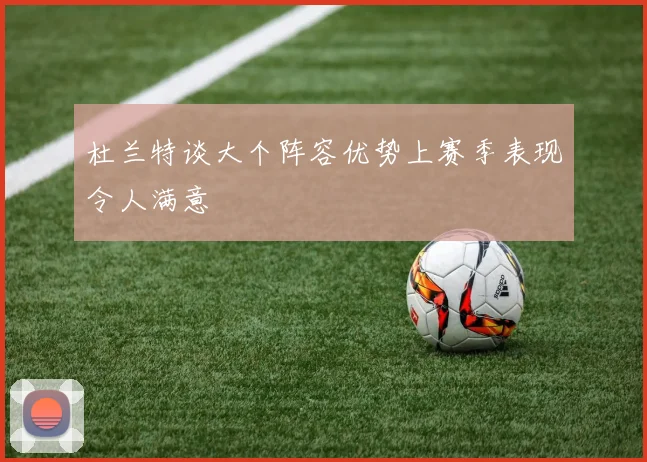 杜兰特谈大个阵容优势上赛季表现令人满意