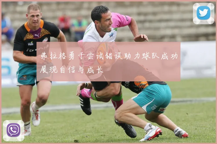 弗拉格勇于尝试错误助力球队成功展现自信与成长