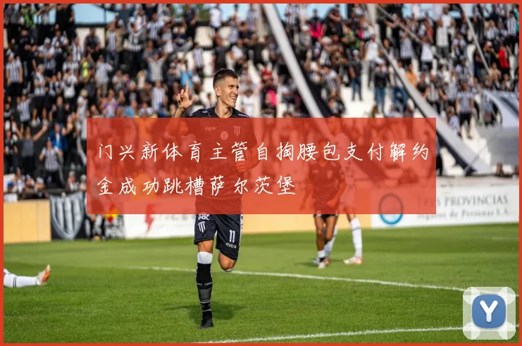 门兴新体育主管自掏腰包支付解约金成功跳槽萨尔茨堡